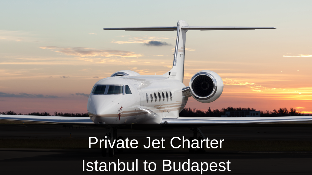 Private Jet Charter Istanbul to Budapest