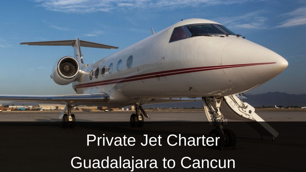 Private Jet Charter Guadalajara to Cancun